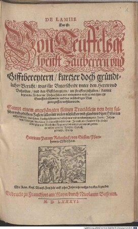 De Lamiis, Das ist: Von Teuffelsgespenst, zauberern vnd gifftbereytern kurtzer doch grundtlicher Bericht was für vnterscheidt vnter den hexen vnd vnholden vnd den Gifftbereytern im Straffen zuhalten ... : Sampt einem angehängten kleinen Tractätlein von dem falschen vnd erdichten fasten alles mit vielen nützlichen vnd glaubirdigen Historien