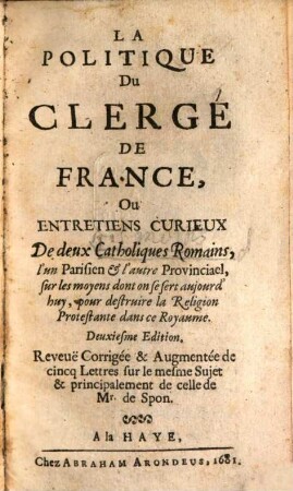 La politique du clergé de France : ou entretiens curieux de deux catholiques Romains, l'un Parisien et l'autre Provincial, sur les moyens dont on se sert aujour d'hui, pour destruire la religion protestante dans ce royaume
