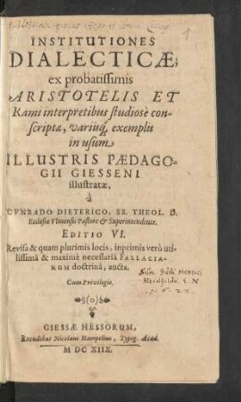 Institutiones Dialecticae : ex probatissimis Aristotelis Et Rami interpretibus studiose conscriptae, variisq[ue] exemplis in usum Illustris Paedagogii Giesseni illustratae