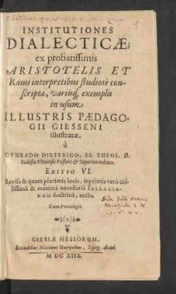 Institutiones Dialecticae : ex probatissimis Aristotelis Et Rami interpretibus studiose conscriptae, variisq[ue] exemplis in usum Illustris Paedagogii Giesseni illustratae