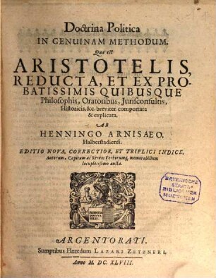 Doctrina Politica In Genuinam Methodum, Quae est Aristotelis, Reducta, Et Ex Probatissimis Quibusque Philosophis, Oratoribus, Iurisconsultis, Historicis, & c. breviter comportata & explicata