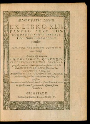 Disputatio LXVII. Ex Libro XLII. Pandectarum, Concordantibusque Institut. Cod. Nouell. & Canonum titulis: à Iohanne Derschovio Regiomontano Borusso ...