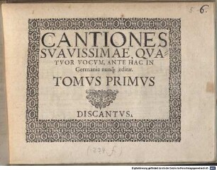 CANTIONES SVAVISSIMAE QVATVOR VOCVM ANTE HAC IN Germania nunq[am] editae. TOMVS PRIMVS