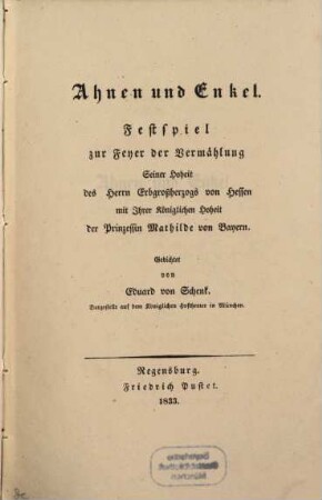 Ahnen und Enkel : Festspiel zur Feyer der Vermählung Seiner Hoheit, des Herrn Erbgroßherzogs von Hessen mit Ihrer Königl. Hoheit, der Prinzessin Mathilde von Bayern