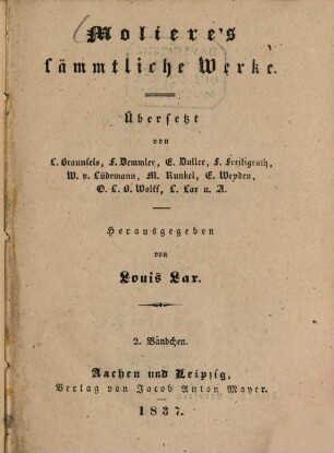 Molière's sämmtliche Werke, 2. Der Geizige. Der Menschenfeind. Die Fürstin von Elis. Herr von Pourceaugnac. Scapin's Schelmenstreiche. Der Sizilianer, oder der Maler aus Liebe. 1837. - 541 S.