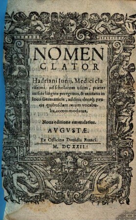 Nomenclator Hadriani Iunii, Medici clarissimi : ad scholarum usum, praeter missis linguis peregrinis, & mutatis in loco Germanicis, additis denique paucis quibusdam rerum vocabulis, accommodatus