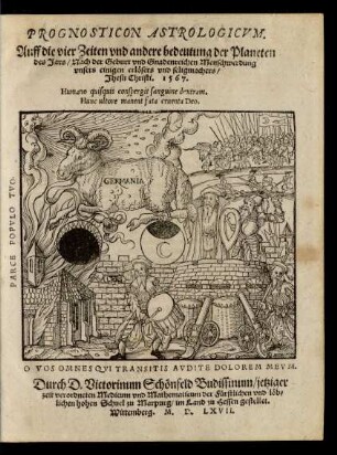 PROGNOSTICON ASTROLOGICVM.|| Auff die vier Zeiten vnd andere bedeutung der Planeten || des Jars/ Nach der Geburt vnd Gnadenreichen Menschwerdung || vnsers einigen erlösers vnd seligmachers/|| Jhesu Christi. 1567.|| ... Durch D. Victorinum Schönfeld Budissinum/ jtziger || zeit verordneten Medicum vnd Mathematicum der ... || hohen Schuel zu Marpurg/ im Land zu Hessen gestellet.||