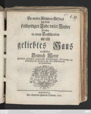 Die weisen Absichten Gottes bey dem frühzeitigen Tode vieler Kinder : Wollte in einem Trostschreiben an ein geliebtes Haus vorstellen