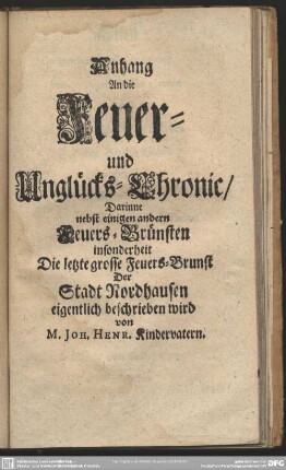 Anhang An die Feuer- und Unglücks, Darinne nebst einigen andern Feuers-Brünsten insonderheit Die letzte grosse Feuers-Brunst Der Stadt Nordhausen eigentlich beschrieben wird