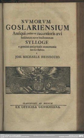 Numorum Goslariensium Antiqui pariter ac recentioris aevi Solidorum aeque ac bracteatorum Sylloge e genuinis antiquitatis monumentis