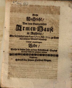 Kurtze Nachricht, Von dem Evangelischen Armen-Hause in Augspurg, Wie sich solches von Anno 1710. biß 1711. zu Ende deß Winter-Monats befunden : Nebst angehängter Rede, Welche in diesem Jahr an dem Gedächtnuß-Tag deß Anfangs desselben gehalten worden