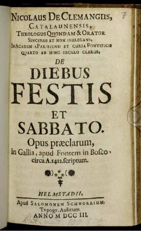 Nicolaus De Clemangiis, Catalaunensis, Theologus Quondam & Orator Sincerus Et Non Inelegans, In Academia Parisiensi Et Curia Pontificis Quarto Ab Hinc Seculo Clarus, De Diebus Festis Et Sabbato : Opus præclarum, in Gallia, apud Fontem in Bosco, circa A. 1412. scriptum