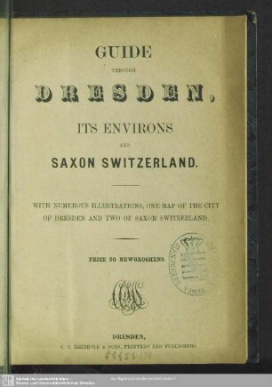 Guide through Dresden, its environs and Saxon Switzerland : with ... one map of the city ... and two of Saxon Switzerland