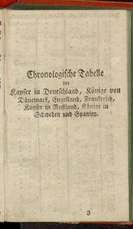 Chronologische Tabelle der Kayser in Deutschland, Könige von Dänemark, Engelland, Frankreich, Kayser in Rußland, Könige in Schweden und Spanien.