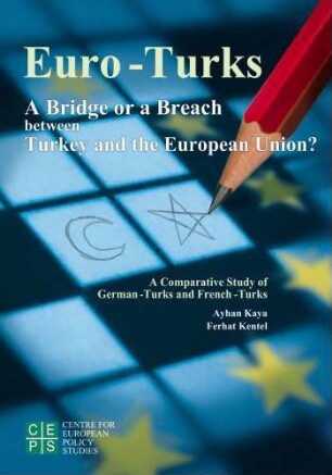 Euro-Turks : a bridge or a breach between Turkey and the European Union? ; a comparative study of German-Turks and French-Turks