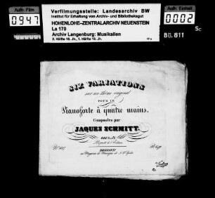 Jakob (Jacques) Schmitt (1803-1853): Six Variations / sur un thême original / pour le / Pianoforte à quatre mains / composées par / Jacques Schmitt / Oeuvre 58 Bronsvic / au Magazin de Musique de J.P. Spehr Besitzvermerk: Feodora