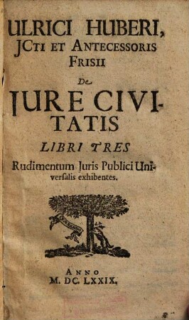 Ulrici Huberi ICti Et Antecessoris Frisii De Iure Civitatis libri tres : Rudimentum Iuris Publici Universalis exhibentes