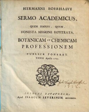 Hermanni Boerhaave Sermo academicus, quem habuit, quum, honesta missione impetrata, botanicam et chemicam professionem publice poneret XXVIII Aprilis 1729