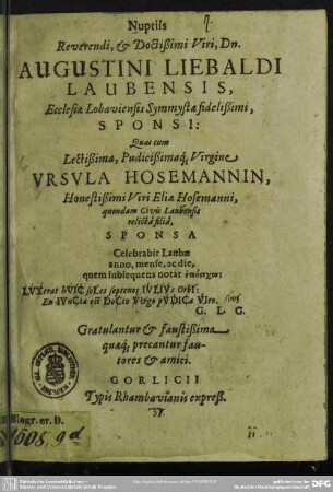 Nuptiis ... Augustini Liebaldi Laubensis ... quas cum ... Ursula Hosemannin ... celebrabit ... gratulantur & faustißima quaeq[ue] precantur fautores & amici