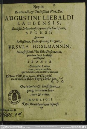 Nuptiis ... Augustini Liebaldi Laubensis ... quas cum ... Ursula Hosemannin ... celebrabit ... gratulantur & faustißima quaeq[ue] precantur fautores & amici