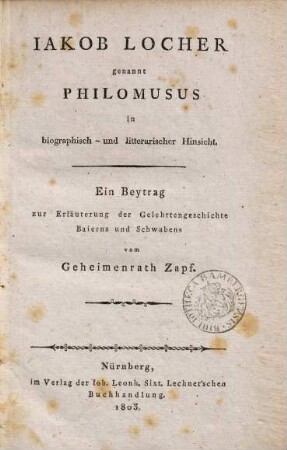 Iakob Locher genannt Philomusus in biographisch- und litterarischer Hinsicht : ein Beytrag zur Erläuterung der Gelehrtengeschichte Baierns und Schwabens