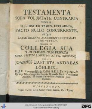 Testamenta Sola Voluntate Contraria, Verbis, Solemniter Tamen, Declarata, Facto Nullo Concurrente, Neque Lapsu Decennii Accente Infirmari : Demonstrat, Simul Et Collegia Sua Tum Publica Tum Privata Circa Festum S. Martini A. 1754 Inchoanda Indicit