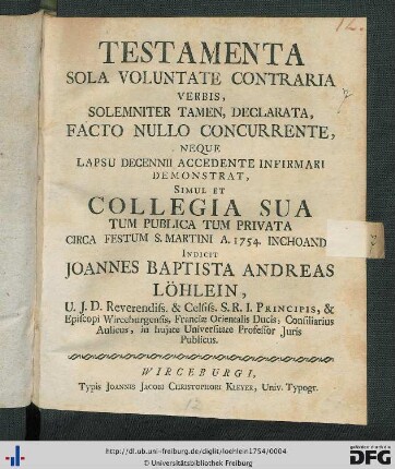 Testamenta Sola Voluntate Contraria, Verbis, Solemniter Tamen, Declarata, Facto Nullo Concurrente, Neque Lapsu Decennii Accente Infirmari : Demonstrat, Simul Et Collegia Sua Tum Publica Tum Privata Circa Festum S. Martini A. 1754 Inchoanda Indicit