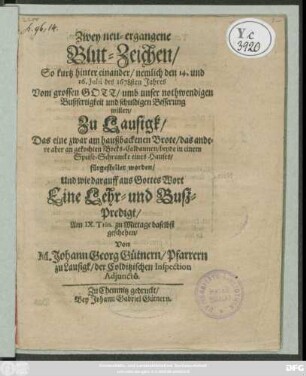 Zwey neu-ergangene Blut-Zeichen/ So ... den 14. und 16. Julii des 1678sten Jahres Vom grossen Gott ... zu Lausigk/ Das eine zwar am haußbackenen Brote/ das andere aber an gekochten Bocks-Caldaunen/ ... fürgestellet worden Und wie darauff ... Eine Lehr- und Buß-Predigt/ Am IX. Trin. zu Mittage daselbst geschehen
