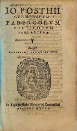 Parerga poetica Iohannis Posthii parergorum poeticorum pars ..., 2. (1595). - 347 S. - Enth. außerdem: Carminum liber adoptivus