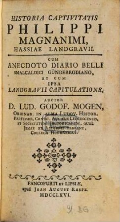Historia Captivitatis Philippi Magnanimi, Hassiae Landgravii : Cum Anecdoto Diario Belli Smalcaldici Günderrodiano, Et Cum Ipsa Landgravii Capitulatione