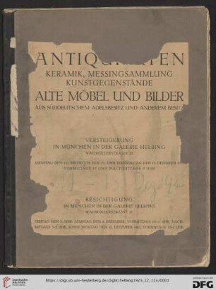 Antiquitäten : Keramik, Messingsammlung, Kunstgegenstände, alte Möbel und Bilder aus süddeutschem Adelsbesitz und anderem Besitz; Versteigerung in München in der Galerie Helbing Dienstag, den 11., Mittwoch, den 12. und Donnerstag den 13. Dezember 1923