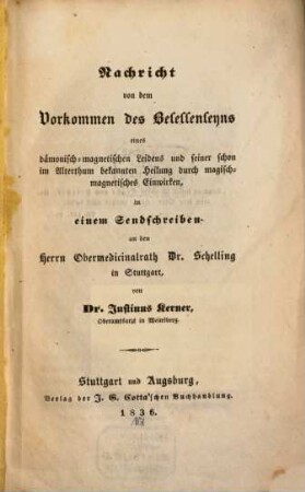 Nachricht von dem Vorkommen des Besessenseyns eines dämonisch-magnetischen Leidens und seiner schon im Alterthum bekannten Heilung durch magisch-magnetisches Einwirken in einem Sendschreiben an den Herrn Obermedicinalrath Dr. Schelling in Stuttgart