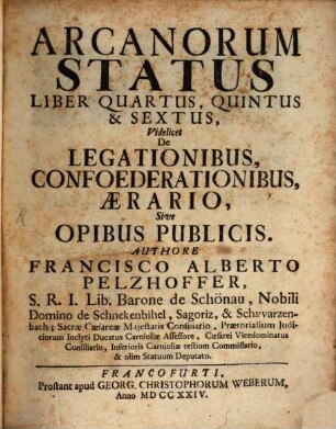 Arcanorum Status Libri Decem, 4/6. Liber Quartus, Quintus & Sextus : Videlicet De Legationibus, Confoederationibus, Aerario, Sive Opibus Publicis