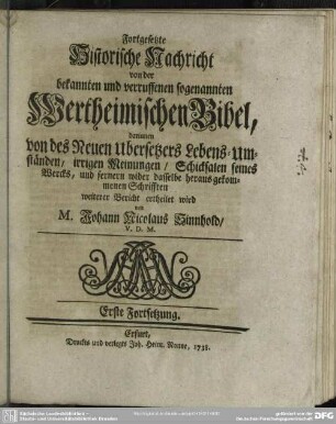 Fortgesetzte Historische Nachricht von der bekannten und verruffenen sogenannten Wertheimischen Bibel, darinnen von des Neuen Ubersetzers Lebens-Umständen, irrigen Meinungen, Schicksalen seines Wercks, und fernern ... weiterer Bericht ertheilet wird ... Erste Fortsetzung