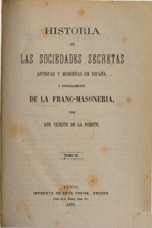 Historia de las sociedades secretas antiguas y modernas en España y especialmente de la Franc-Masoneria. 2