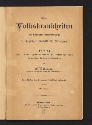 Ueber Volkskrankheiten : mit besonderer Berücksichtigung der sanitären Verhältnisse Münchens ; Vortrag gehalten am 9. Februar 1886 im Volksbildungsverein (im chemischen Hörsaale der Universität) ; zum Besten der Frauenarbeitsschule gedruckt