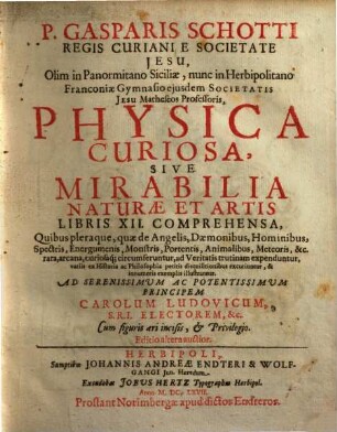 Physica curiosa : Sive mirabilia naturae et artis libris XII comprehensa, quibus pleraque, quae de Angelis, daemonibus, hominibus, spectris, energumenis, monstris, prtentis, animalibus, meteoris, et rara, arcana, curiosaq; circumferuntur, ad veritatis trutinam expenduntur, variis ex historia ac philosophia petitis disquisitionibus excutiuntur, et innumeris exemplis illustrantur, 1