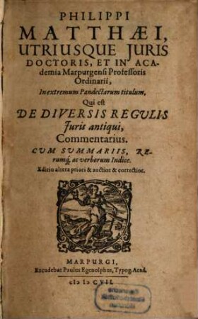 Philippi Matthaei ... in extremum Pandectarum titulum de diversis regulis Iuris antiqui Commentarius : cum summariis, rerum ac verborum indice