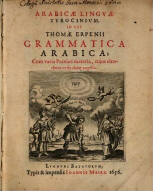 Arabicae linguae Tyrocinium : id est thomae erpenii Grammatica Arabica cum varia Praxios materia, cujus elenchum verfa dabit pagella