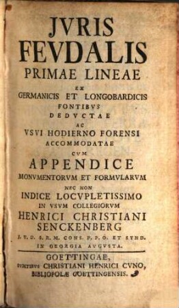 Iuris Feudalis Primae Lineae Ex Germanicis Et Longobardicis Fontibus Deductae, Ac Usui Hodierno Forensi Accomodatae : Cum Appendice Monumentorum Et Formularum Nec Non Indice Locupletissimo