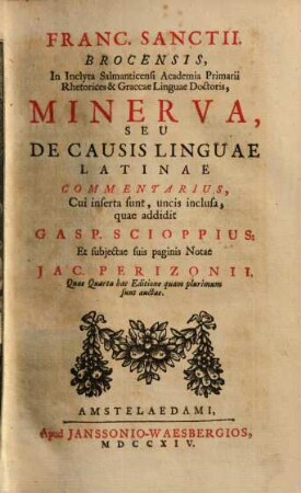 Franc. Sanctii Brocensis, ... Minerva, Seu De Causis Linguae Latinae Commentarius