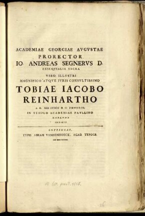 Academiae Georgiae Augustae Prorector Jo. Andreas Segnerus D. Exsequialia Sacra Viro Illustri Magnifico Atque Iuris Consultissimo Tobiae Jacobo Reinhartho A. D. XIII Iunii H. II Pomerid. In Templo Academiae Paullino Habenda Indicit