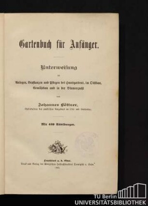 Gartenbuch für Anfänger : Unterweisung im Anlegen, Bepflanzen und Pflegen des Hausgartens, im Obstbau, Gemüsebau und in der Blumenzucht