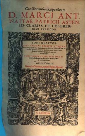 Consiliorum siue Responsorum D. Marci Ant. Nattae, Patricii Astensis ... Tomi Qvatvor : Opvs Optimas Qvasqve Et Qvam maximè quotidianas materias complectens ..., 1