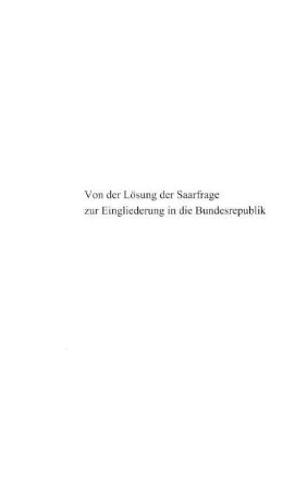Von der Lösung der Saarfrage zur Eingliederung in die Bundesrepublik