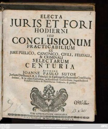 Electa Juris Et Fori Hodierni Seu Conclusionum Practicabilium Ex Jure Publico, Canonico, Civili, Feudali, & Criminali Selectarum Centuria