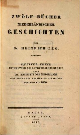 Zwölf Bücher niederländischer Geschichten. 2, Enthaltend die letzten sechs Bücher oder Die Geschichte der Niederlande vom Beginn der Herrschaft des Hauses Burgund bis 1830