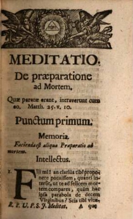 Memoria Mortis Ad Salutarem Praeparationem Mortis Feliciter Obeundae : Per Trimestres, Annuas, Decendiales Meditationes, Sacras, variasque spirituales Lectiones Propopsita & excitata, Usui Dicentium ad Confraternitatem de bona Morte, Adiumento Assistentium Aegrotis & Moribundis, Solatio Infirmorum & in ultimo Agone luctantium, Repetitis Typis, 1