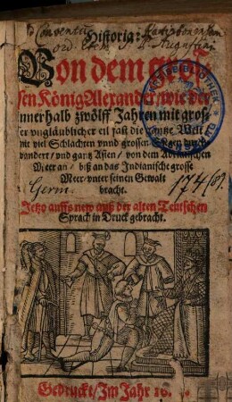 Historia: Von dem grossen König Alexander, wie der innerhalb zwölff Jahren mit grosser vngläublicher eil fast die gantze Welt ... durchwandert, vnd gantz Asien ... vnter seinen Gewalt bracht