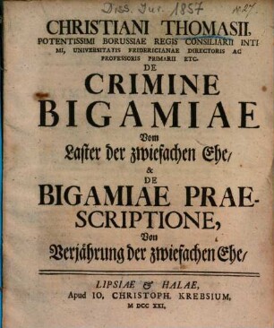 Christiani Thomasii ... De Crimine Bigamiae Vom Laster der zwiefachen Ehe, & De Bigamiae Praescriptione, Von Verjährung der zwiefachen Ehe